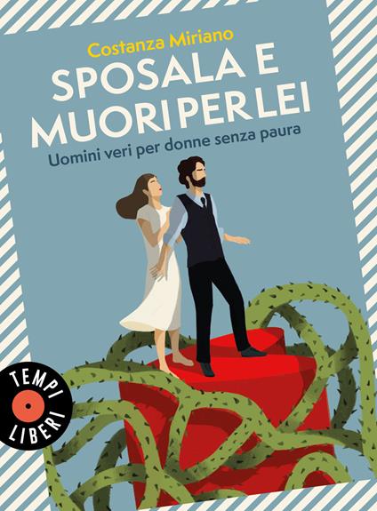 Sposala e muori per lei. Uomini veri per donne senza paura - Costanza Miriano - copertina