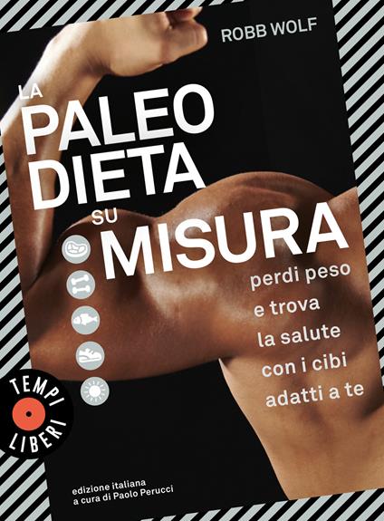 La paleo dieta su misura. Perdi peso e trova la salute con i cibi adatti a te - Robb Wolf - copertina