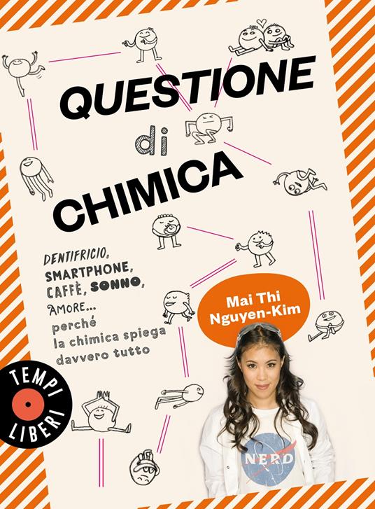 Questione di chimica. Dentrificio, smartphone, caffè, sonno, amore... perché la chimica spiega davvero tutto - Mai Thi Nguyen-Kim - copertina