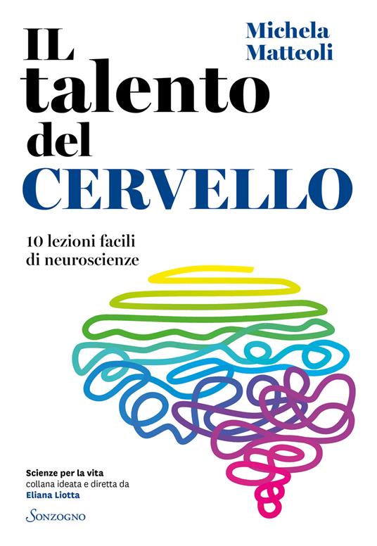 Il talento del cervello. 10 lezioni facili di neuroscienze - Michela Matteoli - copertina