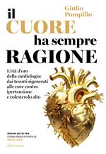 Il cuore ha sempre ragione. L'età d'oro della cardiologia: dai tessuti rigenerati alle cure contro ipertensione e colesterolo alto