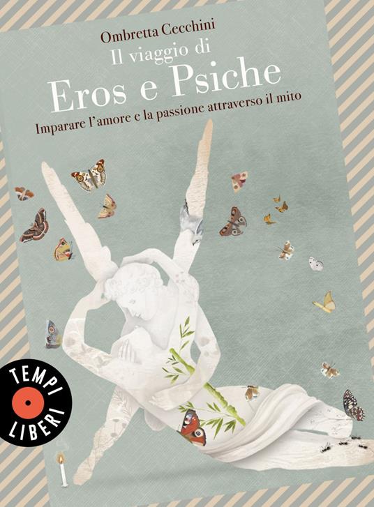 Il viaggio di Eros e Psiche. Imparare l'amore e la passione attraverso il mito - Ombretta Cecchini - ebook