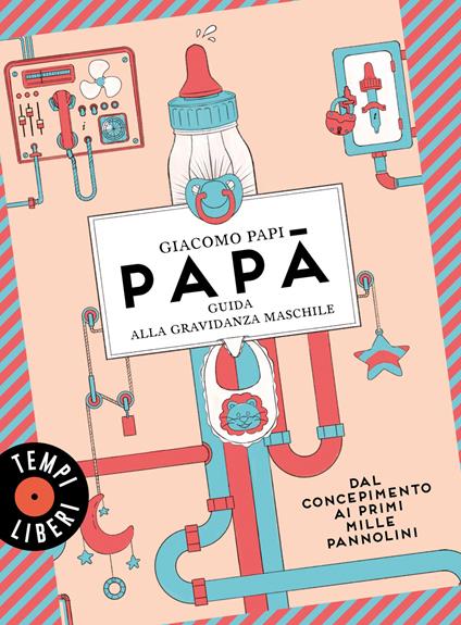 Papà. Guida alla gravidanza maschile. Dal concepimento ai primi mille pannolini - Giacomo Papi - copertina