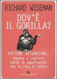 Dov'è il gorilla? Fattore attenzione: impara a cogliere tutte le opportunità che la vita ti offre - Richard Wiseman - copertina