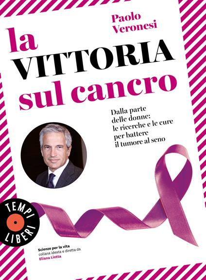 La vittoria sul cancro. Dalla parte delle donne: le ricerche e le cure per battere il tumore al seno - Paolo Veronesi - copertina