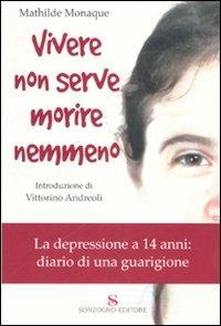 Vivere non serve morire nemmeno. La depressione a 14 anni: diario di una guarigione - Mathilde Monaque - copertina