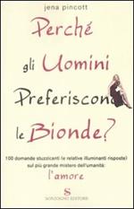 Perché gli uomini preferiscono le bionde? 100 domande stuzzicanti (e relative risposte) sul più grande mistero dell'umanità: l'amore