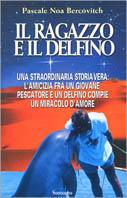 Il ragazzo e il delfino. Una straordinaria storia vera: l'amicizia fra un giovane pescatore e un delfino compie un miracolo d'amore - Pascale Noa Bercovitch - copertina