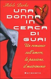 Una donna in cerca di guai. Un romanzo sull'amore, la passione, il matrimonio - Adele Parks - copertina