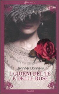 I giorni del tè e delle rose - Jennifer Donnelly - Libro - Sonzogno -  Tascabili romanzi | IBS