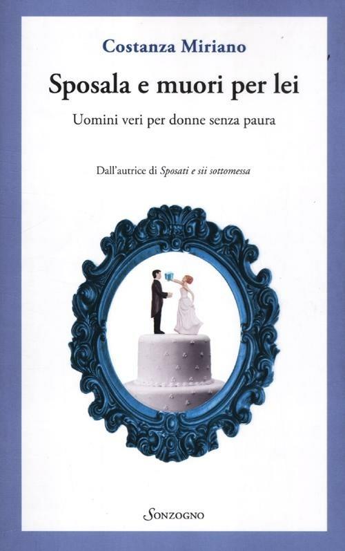 Sposala e muori per lei. Uomini veri per donne senza paura - Costanza Miriano - copertina