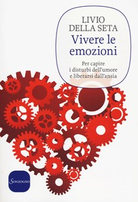 Vivere le emozioni. Per capire i disturbi dell'umore e liberarsi dall'ansia  - Livio Della Seta - Sonzogno - Libro Librerie Università Cattolica del  Sacro Cuore