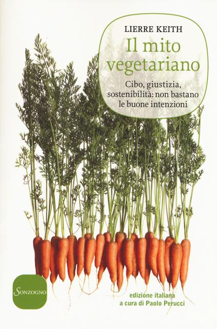 Il mito vegetariano. Cibo, giustizia, sostenibilità: non bastano le buone intenzioni - Lierre Keith - copertina