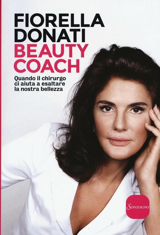 Beauty Coach. Quando il chirurgo ci aiuta a esaltare la nostra bellezza - Fiorella Donati - copertina