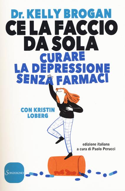 Ce la faccio da sola. Curare la depressione senza farmaci - Kelly Brogan,Kristin Loberg - copertina