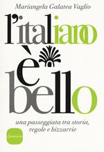 L' italiano è bello. Una passeggiata tra storia, regole e bizzarrie