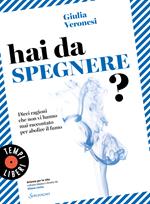 Hai da spegnere? Dieci ragioni che non vi hanno mai raccontato per abolire il fumo