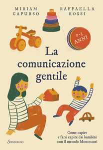 Libro La comunicazione gentile. Come capire e farsi capire dai bambini con il metodo Montessori Miriam Capurso Raffaella Rossi