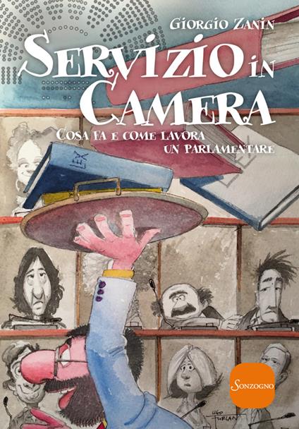 Servizio in camera. Come fa e come lavora un parlamentare - Giorgio Zanin,Ugo Furlan - ebook