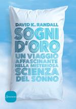 Sogni d'oro. Un viaggio affascinante nella misteriosa scienza del sonno