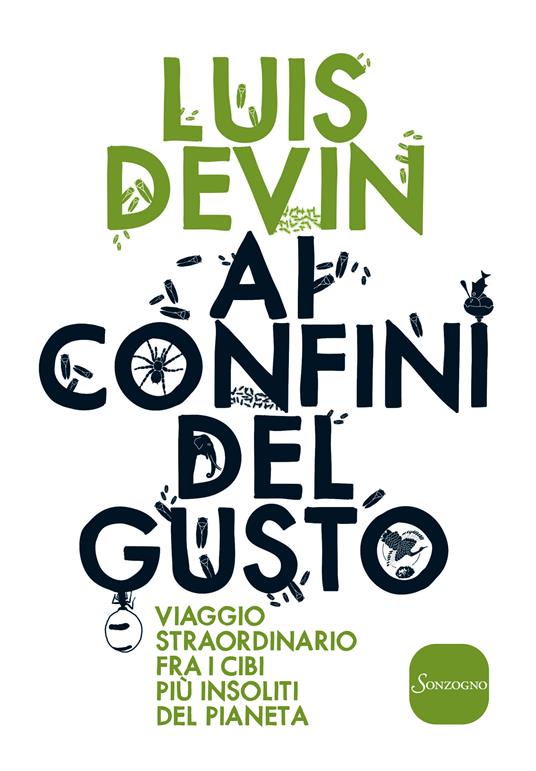 Ai confini del gusto. Viaggio straordinario fra i cibi più insoliti del pianeta - Luis Devin - ebook