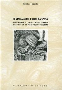 Il Vespasiano e l'abito da sposa. Fisionomie e compiti della poesia nell'opera di Pier Paolo Pasolini - Giona Tuccini - copertina