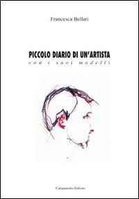 Piccolo diario di un'artista con i suoi modelli. Ediz. illustrata - Francesca Bellati - copertina