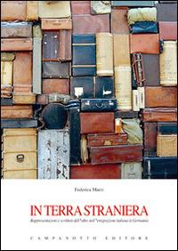 In terra straniera. Rappresentazioni e scritture dell'altro nell'emigrazione italiana in Germania - Federica Marzi - copertina