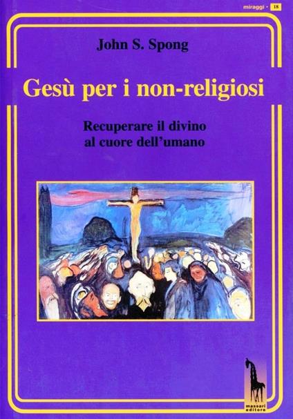 Gesù per i non-religiosi. Recuperare il divino nel cuore dell'essere umano - John Shelby Spong - copertina