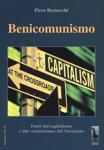 Benicomunismo. Fuori dal capitalismo e dal «comunismo» del Novecento - Piero Bernocchi - copertina