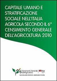 Capitale umano e stratificazione sociale nell'Italia agricola secondo il 6° censimento generale dell'agricoltura 2010 - copertina