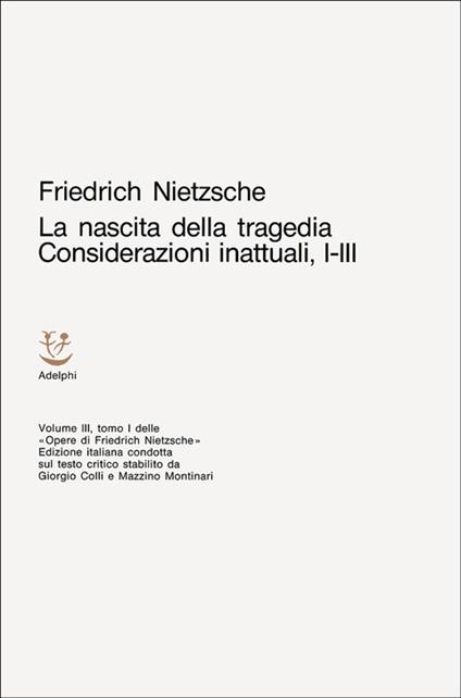 Opere complete. Vol. 3: La nascita della tragedia-Considerazioni inattuali (i-III). - Friedrich Nietzsche - copertina