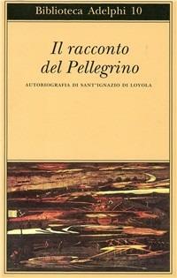 Il racconto del pellegrino. Autobiografia di sant'Ignazio di Loyola - Ignazio di Loyola (sant') - copertina