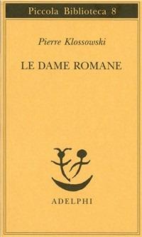 Le dame romane - Pierre Klossowski - Libro - Adelphi - Piccola biblioteca  Adelphi