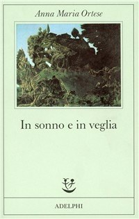 In sonno e in veglia - Anna Maria Ortese - Libro - Adelphi - Fabula