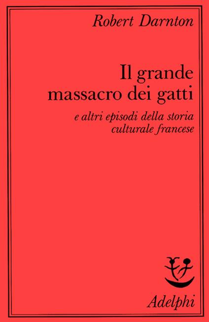 Il grande massacro dei gatti e altri episodi della storia culturale francese - Robert Darnton - copertina