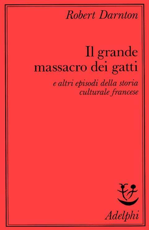 Il grande massacro dei gatti e altri episodi della storia culturale francese - Robert Darnton - copertina