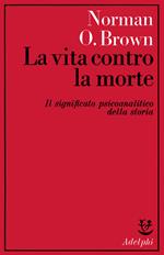 La vita contro la morte. Il significato psicoanalitico della storia