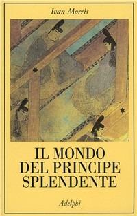 Il mondo del Principe Splendente. Vita di corte nell'antico Giappone - Ivan Morris - copertina