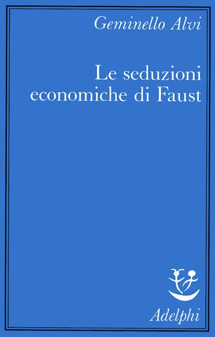 Le seduzioni economiche di Faust - Geminello Alvi - copertina