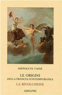 Le origini della Francia contemporanea. La Rivoluzione - Hippolyte Taine - copertina