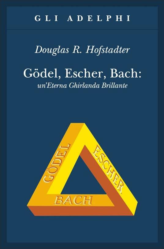 Gödel, Escher, Bach. Un'eterna ghirlanda brillante. Una fuga metaforica su  menti e macchine nello spirito di Lewis Carroll - Douglas R. Hofstadter -  Libro - Adelphi - Gli Adelphi | IBS