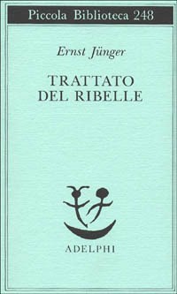 Trattato del ribelle - Ernst Jünger - Libro - Adelphi - Piccola biblioteca  Adelphi