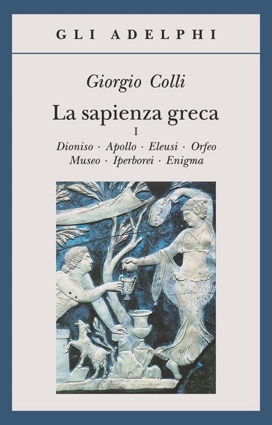 La sapienza greca. Dioniso, Apollo, Eleusi, Orfeo, Museo, Iperborei, Enigma. Vol. 1 - Giorgio Colli - copertina