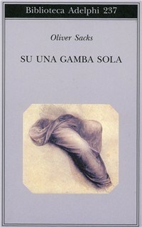 Su una gamba sola - Oliver Sacks - Libro - Adelphi - Biblioteca Adelphi