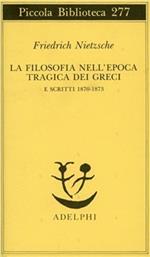 La filosofia nell'epoca tragica dei greci e scritti 1870-1873