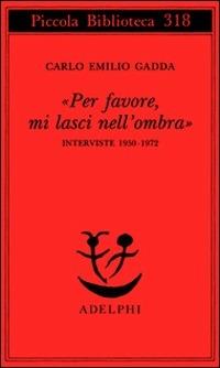 «Per favore, mi lasci nell'ombra». Interviste 1950-1972 - Carlo Emilio Gadda - copertina