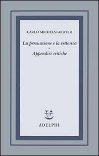 La persuasione e la rettorica. Appendici critiche - Carlo Michelstaedter - copertina