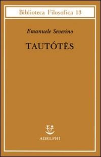 Tautótes - Emanuele Severino - Libro - Adelphi - Biblioteca filosofica