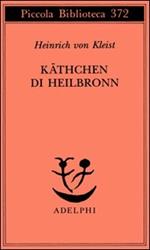 Käthchen di Heilbronn, ovvero La prova del fuoco. Grande dramma storico-cavalleresco